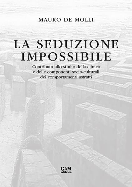La seduzione impossibile. Contributo allo studio della clinica e delle componenti socio-culturali dei comportamenti astratti - Mauro De Molli - copertina