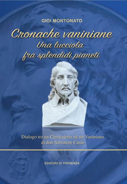 Cronache vaniniane. Una lucciola fra splendidi pianeti. Dialogo tra un Clericaletto ed un Vaniniano di don Salvatore Casto - Gigi Montonato - copertina