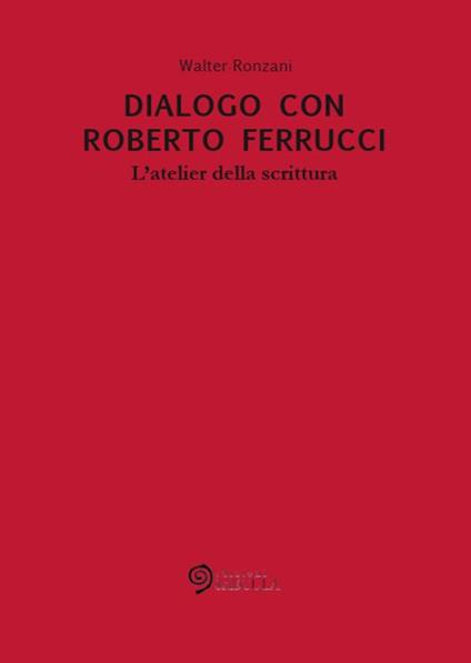 Dialogo con Roberto Ferrucci. L'atelier della scrittura - Walter Ronzani - ebook