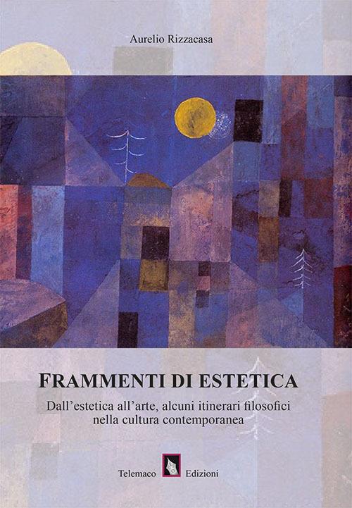 Frammenti di estetica. Dall'estetica all'arte, alcuni itinerari filosofici nella cultura contemporanea - Aurelio Rizzacasa - copertina