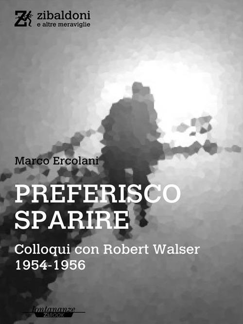 Preferisco sparire. Colloqui con Robert Walser 1954-1956 - Marco Ercolani - ebook