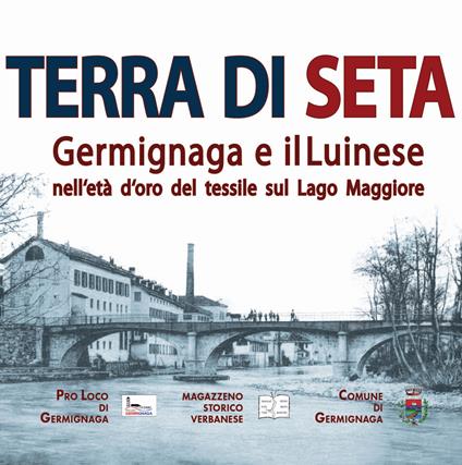 Terra di seta. Germignaga e il Luinese nell'età d'oro del tessile sul Lago Maggiore - copertina