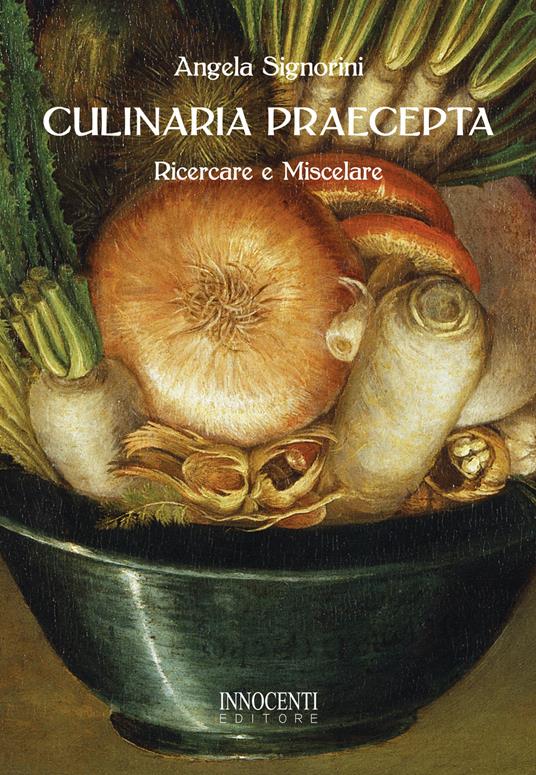 Culinaria praecepta. Ricercare e miscelare - Angela Signorini - copertina