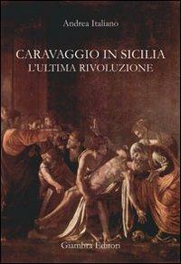 Caravaggio in Sicilia. L'ultima rivoluzione - Andrea Italiano - copertina