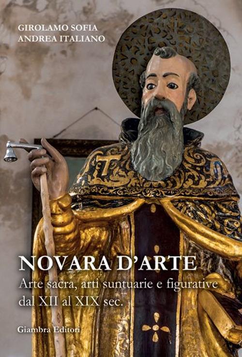 Novara d'arte. Arte sacra, arti suntuarie e figurative dal XII al XIX sec. - Andrea Italiano,Girolamo Sofia - copertina