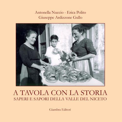 A tavola con la Storia. Saperi e sapori della Valle del Niceto - Antonella Nuccio,Erica Polito,Giuseppe Ardizzone Gullo - copertina