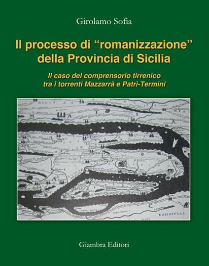 Il processo di «romanizzazione» della provincia di Sicilia. Il caso del comprensorio tirrenico tra i torrenti Mazzarrà e Patrì-Termini - Girolamo Sofia - copertina