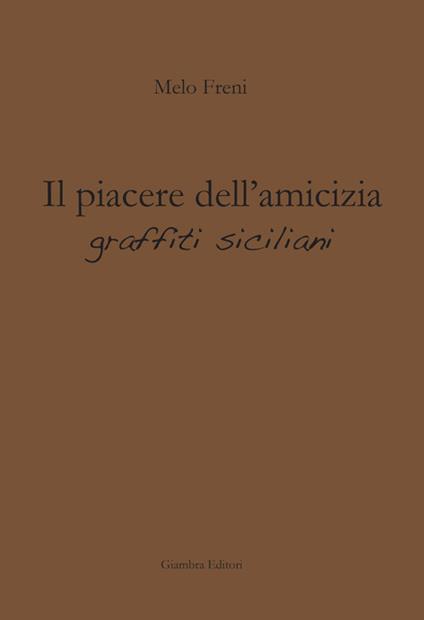 Il piacere dell'amicizia. Graffiti siciliani - Melo Freni - copertina