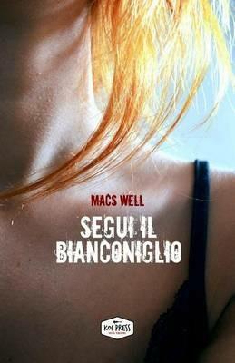 Segui il Bianconiglio - Macs Well - copertina