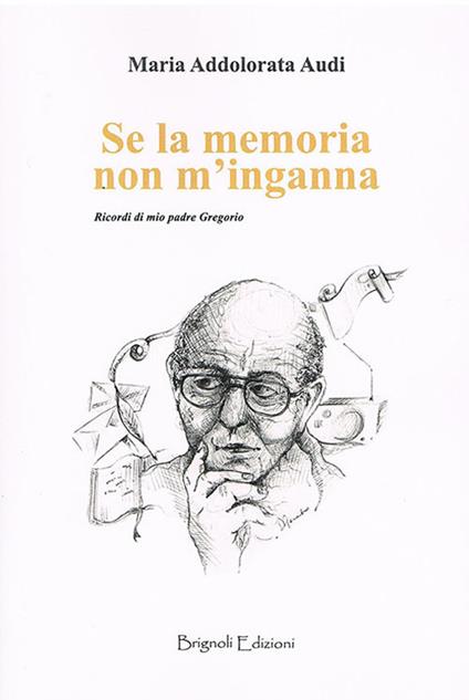 Se la memoria non m'inganna. Ricordi di mio padre Gregorio - Maria Addolorata Audi - copertina