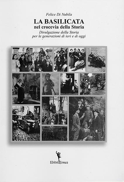 La Basilicata nel crocevia della Storia. Divulgazione della Storia per le generazioni di ieri e di oggi - Felice Di Nubila - copertina