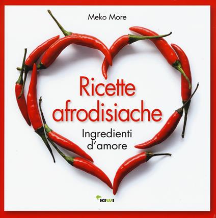 Ricette afrodisiache. Ingredienti d'amore - Meko More - copertina