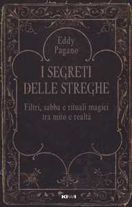 Image of I segreti delle streghe. Filtri, sabba e rituali magici tra mito e realtà