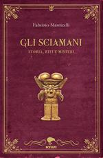 Gli sciamani. Storia, riti e misteri