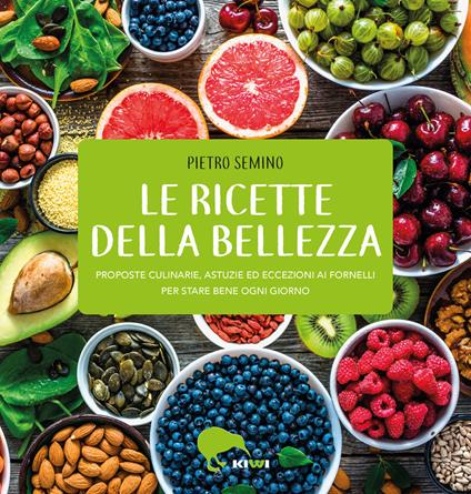 Le ricette della bellezza. Proposte culinarie, astuzie ed eccezioni ai fornelli per stare bene ogni giorno - Pietro Semino - copertina