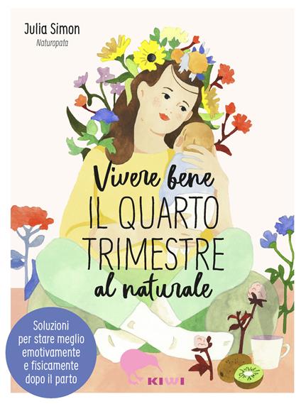 Vivere bene il quarto trimestre al naturale. Soluzioni per stare meglio emotivamente e fisicamente dopo il parto - Julia Simon - copertina