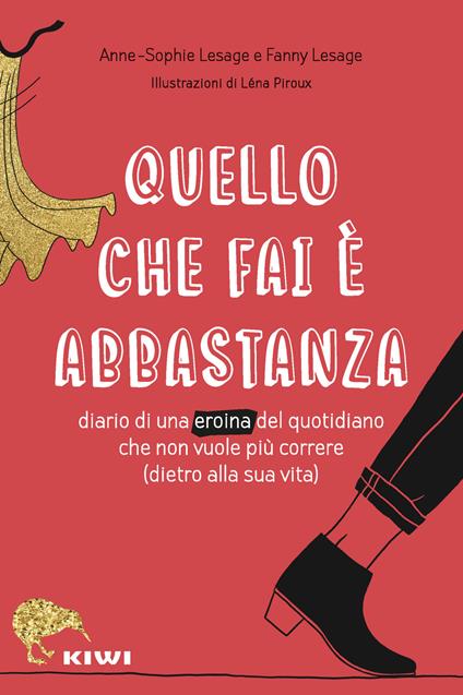 Quello che fai è abbastanza. Diario di una eroina del quotidiano che non vuole più correre (dietro alla sua vita) - Anne-Sophie Lesage,Fanny Lesage - copertina