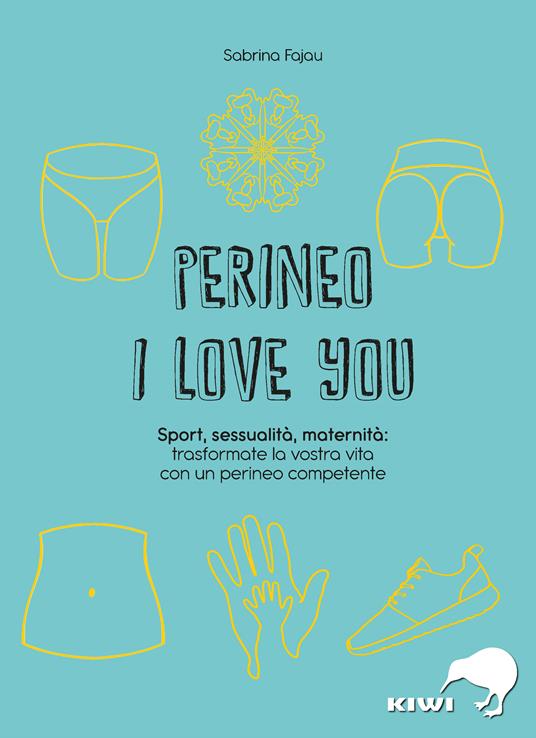 Perineo I love You. Sport, sessualità, maternità: trasformate la vostra vita con un perineo competente - Sabrina Fajau - copertina