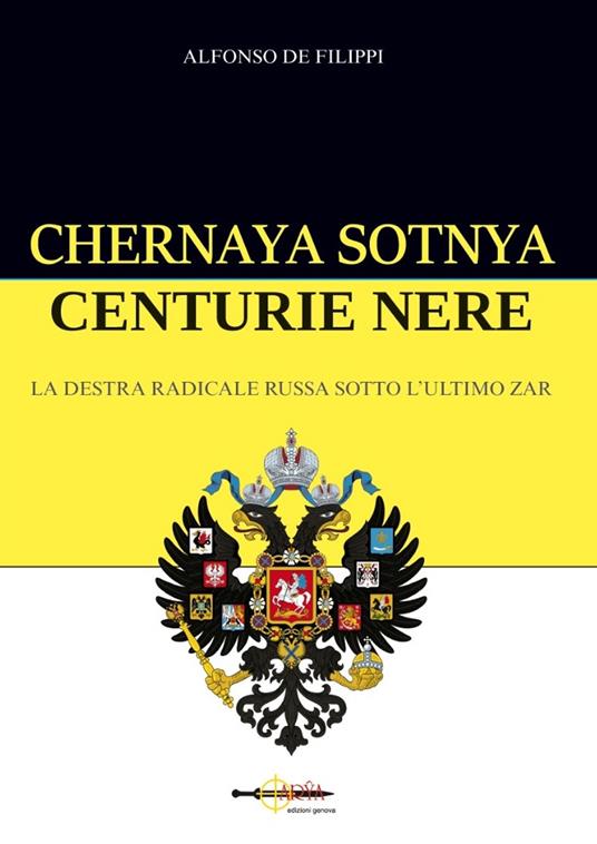 Chernaya sotnya. Centurie nere. La destra radicale russa sotto l'ultimo zar  - Alfonso De Filippi - Libro - Arya - | IBS