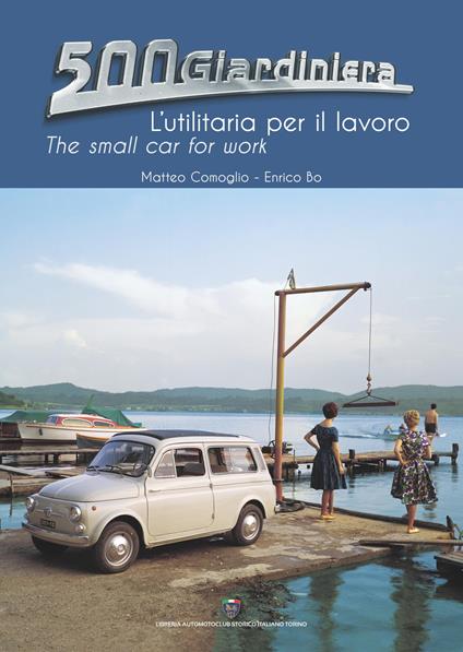 500 Giardiniera, l'utilitaria per il lavoro. Ediz. illustrata - Enrico Bo,Matteo Comoglio - copertina