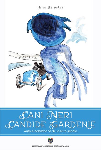 Cani neri candide gardenie. Auto e nobildonne di un altro secolo - Nino Balestra - copertina