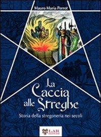 La caccia alle streghe. Storia della stregoneria nei secoli - Mauro Maria Perrot - copertina