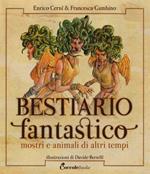 Bestiario fantastico. Mostri e animali di altri tempi. Ediz. a colori