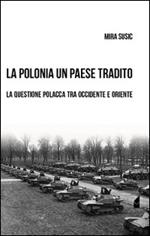 La Polonia un paese tradito. La questione polacca tra Occidente e Oriente