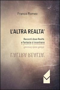 L' altra realtà. Racconti dove realtà e fantasia si incontrano - Franco Romeo - copertina