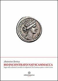 Ho incontrato Nat Scammacca. Saggio sulla sicilianità, la moralità e la religiosità di Nat Scammacca poeta e scrittore ericino - Antonino Serina - copertina