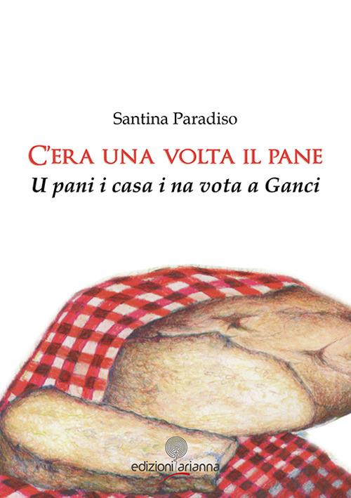 C'era una volta il pane. U pani i casa i na vota a Ganci - Santina Paradiso - copertina