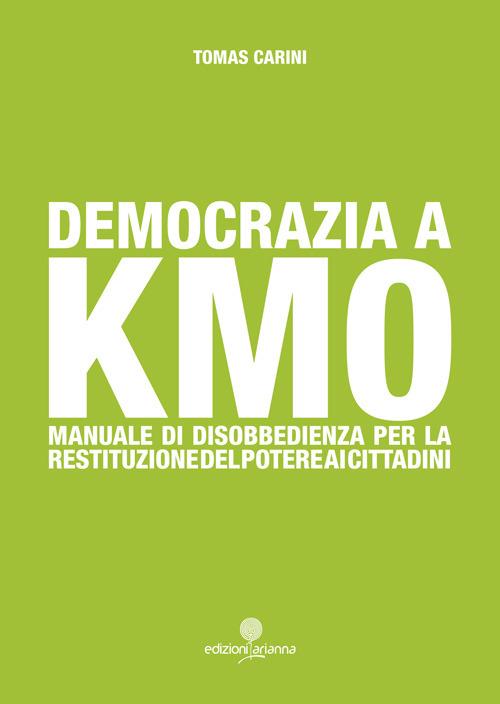 Democrazia a km 0. Manuale di disobbedienza per la restituzione del poetere ai cittadini - Tomas Carini - copertina