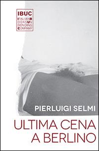 Ultima cena a Berlino - Pierluigi Selmi - copertina