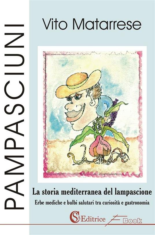 Pampasciuni. La storia mediterranea del lampascione. Erbe mediche e bulbi salutari tra curiosità e gastronomia - Vito Matarrese - ebook