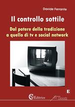 Il controllo sottile. «Dal potere della tradizione a quello di tv e social network»