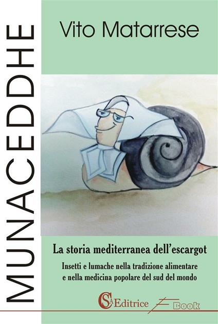 Munaceddhe. La storia mediterranea dell'escargot. Insetti e lumache nella tradizione alimentare e nella medicina popolare del sud del mondo - Vito Matarrese - ebook