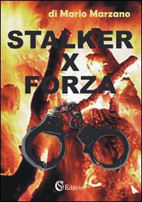 Stalker per forza. Tratto da un episodio realmente accaduto - Mario Marzano - copertina