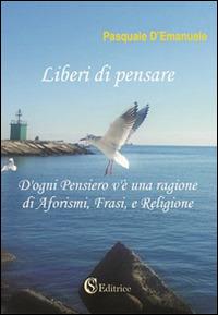 Liberi di pensare. D'ogni pensiero v'è una ragione di aforismi, frasi e religione - Pasquale D'Emanuele - copertina