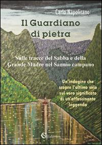 Il guardiano di Pietra. Sulle tracce del sabba e della grande madre nel Sannio Campano - Carlo Napolitano - copertina