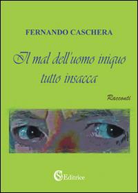 Il mal dell'uomo iniquo tutto insacca - Fernando Caschera - copertina