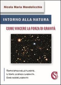 Intorno alla natura. Come vincere la forza di gravità - Nicola Maria Mendolicchio - copertina