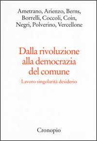 Dalla rivoluzione alla democrazia del comune. Lavoro singolarità desiderio - copertina