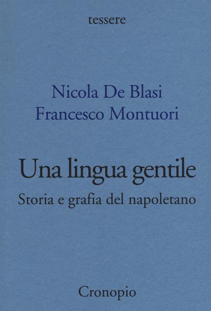 Una lingua gentile. Storia e grafia del napoletano - Nicola De Blasi,Francesco Montuori - copertina