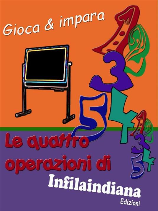 Gioca e impara. Le quattro operazioni di Infilaindiana - Infilaindiana Edizioni - ebook