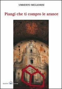 Piangi che ti compro le arance - Umberto Migliorisi - copertina