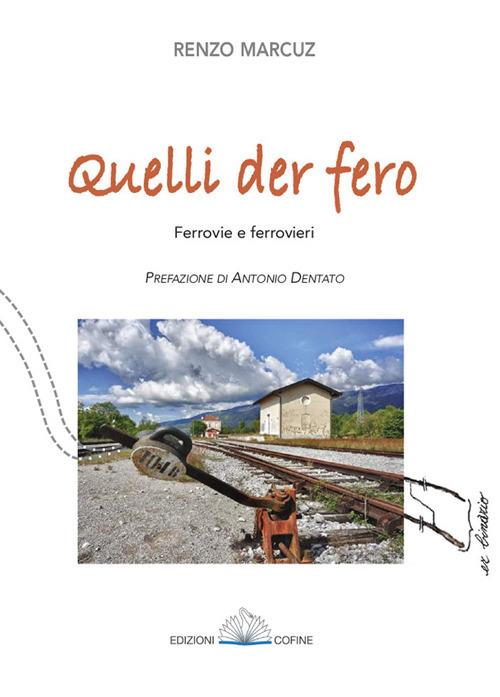 Quelli del ferro. Ferrovie e ferrovieri - Renzo Marcuz - copertina