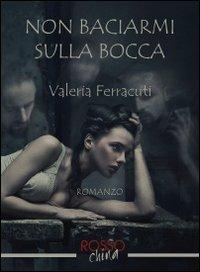 Non baciarmi sulla bocca - Valeria Ferracuti - copertina