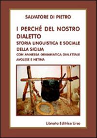 I perché del nostro dialetto. Storia linguistica e sociale della sicilia, con annessa grammatica dialettale avolese e netina - Salvatore Di Pietro - copertina