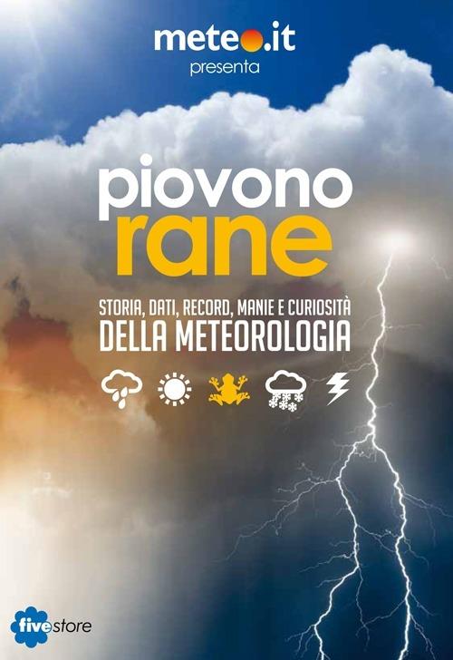 Piovono rane. Storia, dati, record, manie e curiosità della meteorologia - 6