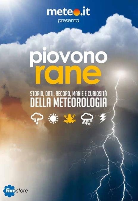 Piovono rane. Storia, dati, record, manie e curiosità della meteorologia - 2